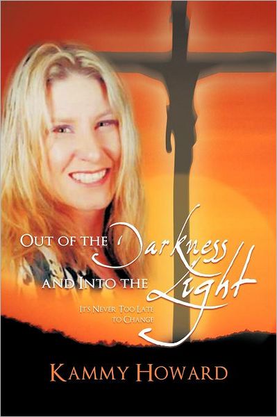 Cover for Kammy Howard · Out of the Darkness and into the Light: It's Never Too Late to Change (Paperback Book) (2011)