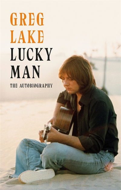 Lucky Man: The Autobiography - Greg Lake - Books - Little, Brown Book Group - 9781472126504 - May 10, 2018