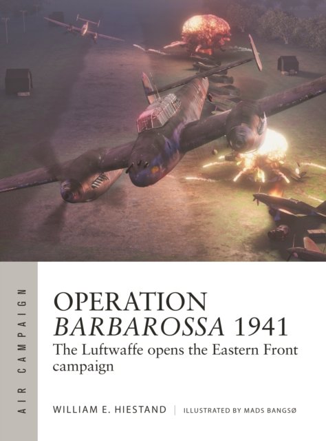 Operation Barbarossa 1941: The Luftwaffe opens the Eastern Front campaign - Air Campaign - William E. Hiestand - Livres - Bloomsbury Publishing PLC - 9781472861504 - 15 août 2024