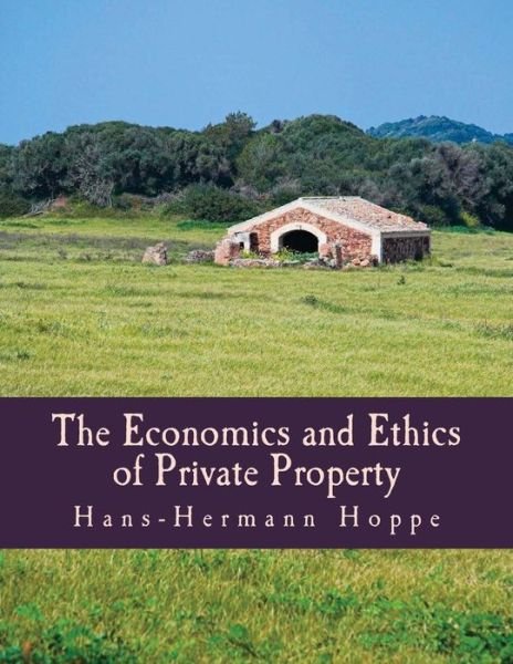The Economics and Ethics of Private Property - Hans-hermann Hoppe - Bøger - CreateSpace Independent Publishing Platf - 9781479127504 - 2006