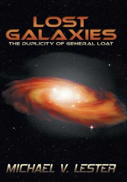 Michael V. Lester · Lost Galaxies: the Duplicity of General Loat (Hardcover Book) (2013)