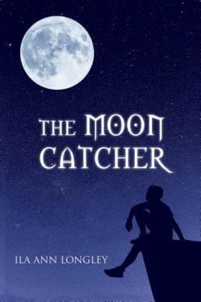 Cover for Ila Ann Longley · The Moon Catcher (Pocketbok) (2018)