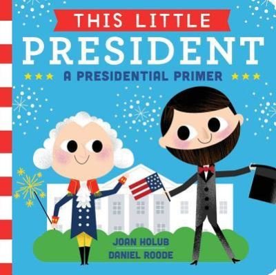 Cover for Joan Holub · This Little President : A Presidential Primer (Board book) (2016)