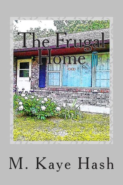 Cover for M Kaye Hash · The Frugal Home: Tips and Advice for Living a Frugal Life (Paperback Book) (2013)