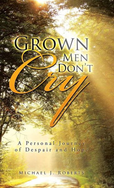 Cover for Michael J. Roberts · Grown men Don't Cry: a Personal Journey of Despair and Hope (Hardcover bog) (2014)