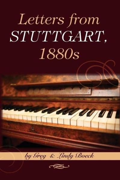 Letters from Stuttgart, 1880s: a Young Pianist's Brush with Royalty and Date with Death - Boeck, Greg and Lindy - Bücher - Createspace - 9781491259504 - 10. Februar 2014