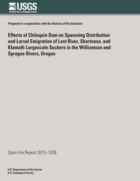 Cover for U.s. Department of the Interior · Effects of Chiloquin Dam on Spawning Distribution and Larval Emigration of Lost River, Shortnose, and Klamath Largescale Suckers in the Williamson and Sprague Rivers, Oregon (Pocketbok) (2014)