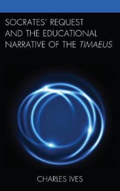 Cover for Charles Ives · Socrates’ Request and the Educational Narrative of the Timaeus (Gebundenes Buch) (2017)
