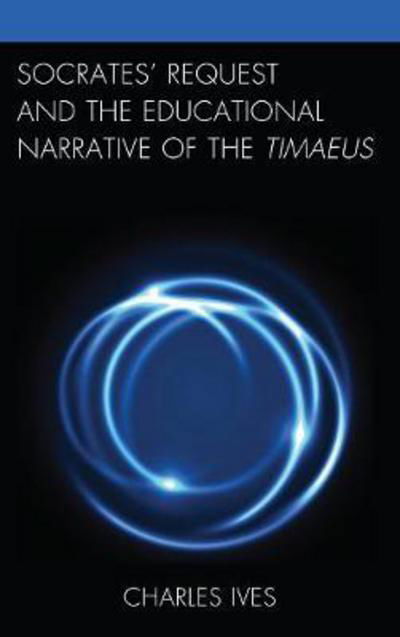 Cover for Charles Ives · Socrates’ Request and the Educational Narrative of the Timaeus (Hardcover Book) (2017)