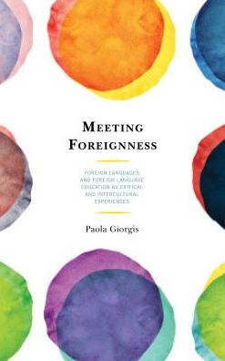 Meeting Foreignness: Foreign Languages and Foreign Language Education as Critical and Intercultural Experiences - Paola Giorgis - Books - Lexington Books - 9781498560504 - October 15, 2018