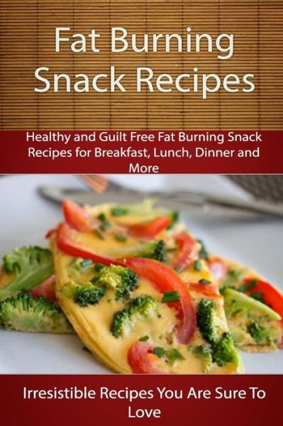 Cover for Echo Bay Books · Fat Burning Snack Recipes: Healthy and Guilt Free Fat Burning Snack Recipes for Breakfast, Lunch, Dinner and More (Paperback Book) (2014)