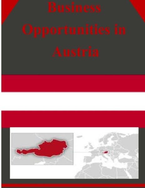 Business Opportunities in Austria - U S Department of Commerce - Boeken - Createspace - 9781501066504 - 7 september 2014
