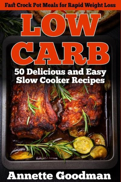 Cover for Annette Goodman · Low Carb: 50 Delicious and Easy Slow Cooker Recipes: Fast Crock Pot Meals for Rapid Weight Loss (Paperback Book) (2014)