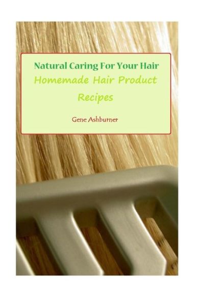 Cover for Gene Ashburner · Natural Caring for Your Hair: Homemade Hair Product Recipes (Paperback Book) (2014)