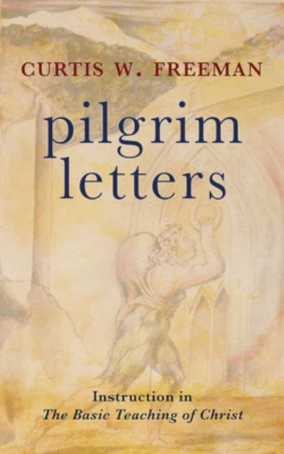 Cover for Curtis W. Freeman · Pilgrim Letters: Instruction in the Basic Teaching of Christ (Hardcover Book) (2021)