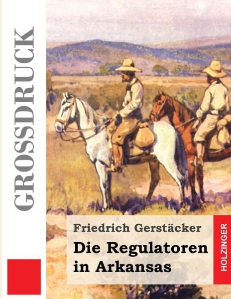 Cover for Friedrich Gerstacker · Die Regulatoren in Arkansas (Grossdruck): Aus Dem Waldleben Amerikas (Paperback Book) (2015)