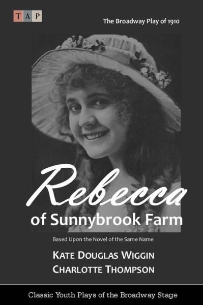 Cover for Kate Douglas Wiggin · Rebecca of Sunnybrook Farm: the Broadway Play of 1910 (Paperback Book) (2015)
