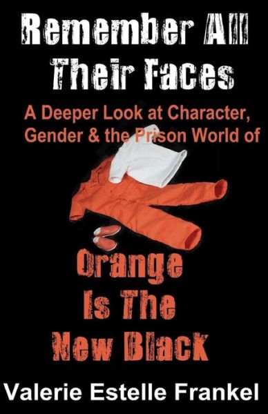 Cover for Valerie Estelle Frankel · Remember All Their Faces: a Deeper Look at Character, Gender and the Prison World of Orange is the New Black (Taschenbuch) (2015)