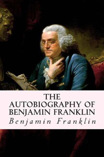 The Autobiography of Benjamin Franklin - Benjamin Franklin - Kirjat - Createspace - 9781514639504 - sunnuntai 21. kesäkuuta 2015
