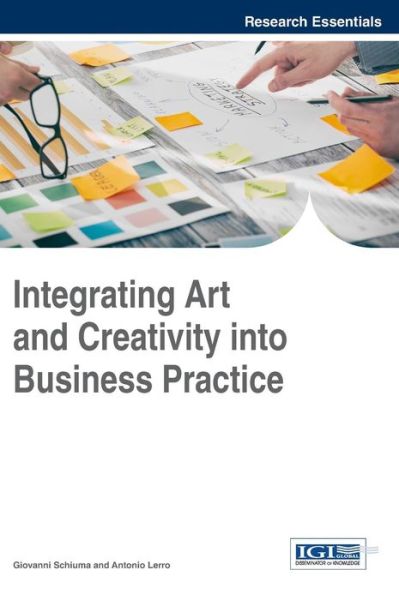 Integrating Art and Creativity into Business Practice - Advances in Business Strategy and Competitive Advantage - - Books - IGI Global - 9781522520504 - December 28, 2016
