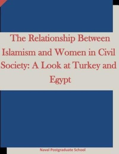 Cover for Naval Postgraduate School · The Relationship Between Islamism and Women in Civil Society (Taschenbuch) (2016)