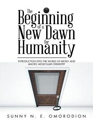 Cover for Sunny N E Omorodion · The Beginning of a New Dawn for Humanity (Introduction into the World of Micro- and Macro- Molecular Chemistry) (Paperback Book) (2017)