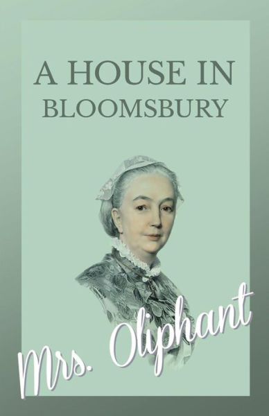 A House in Bloomsbury - Mrs Oliphant - Książki - Read Books - 9781528700504 - 13 października 2017