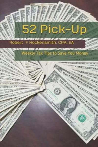 52 Pick-Up Weekly Tax Tips to Save Money - CPA, EA, Mr Robert F Hockensmith - Bücher - CreateSpace Independent Publishing Platf - 9781537285504 - 11. März 2019