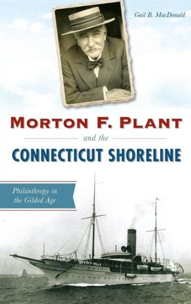 Cover for Gail B MacDonald · Morton F. Plant and the Connecticut Shoreline (Gebundenes Buch) (2017)
