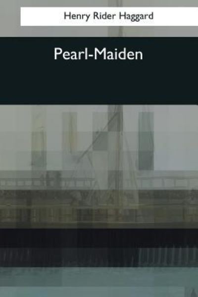 Pearl-Maiden - Sir H Rider Haggard - Livros - Createspace Independent Publishing Platf - 9781544090504 - 25 de março de 2017