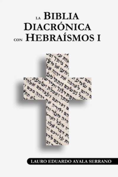 Cover for Lauro Eduardo Ayala Serrano · La Biblia Diacronica con Hebraismos I (Paperback Book) (2017)