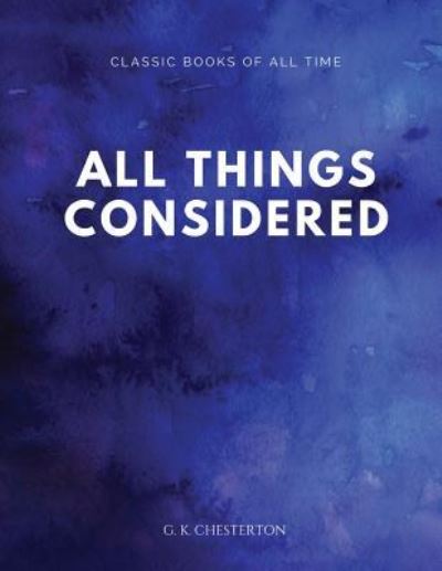 All Things Considered - G K Chesterton - Books - Createspace Independent Publishing Platf - 9781547172504 - June 5, 2017