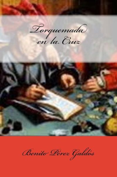 Torquemada en la Cruz - Benito Perez Galdos - Books - Createspace Independent Publishing Platf - 9781548906504 - July 13, 2017