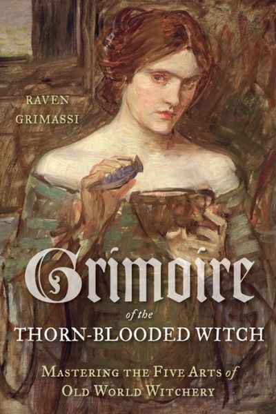 Cover for Grimassi, Raven (Raven Grimassi) · Grimoire of the Thorn-Blooded Witch: Mastering the Five Arts of Old World Witchery (Paperback Book) (2014)