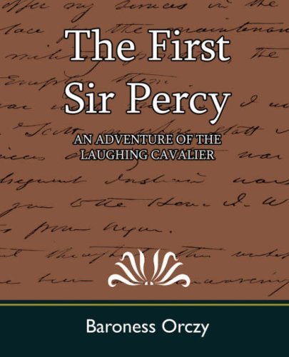 The First Sir Percy (An Adventure of the Laughing Cavalier) - Baroness Orczy - Książki - Book Jungle - 9781594628504 - 2 lipca 2007