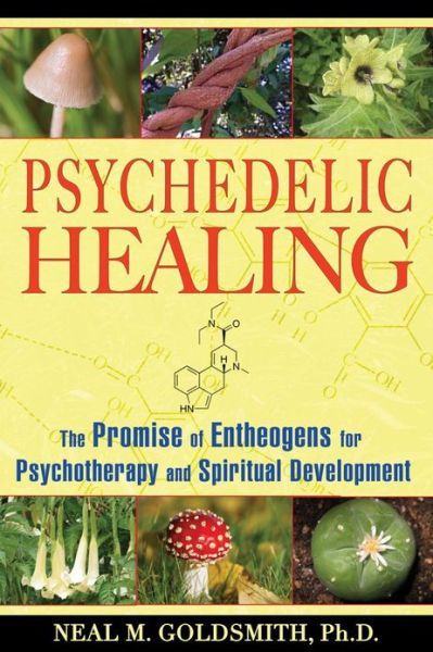 Cover for Neal M. Goldsmith · Psychedelic Healing: The Promise of Entheogens for Psychotherapy and Spiritual Development (Paperback Book) (2010)