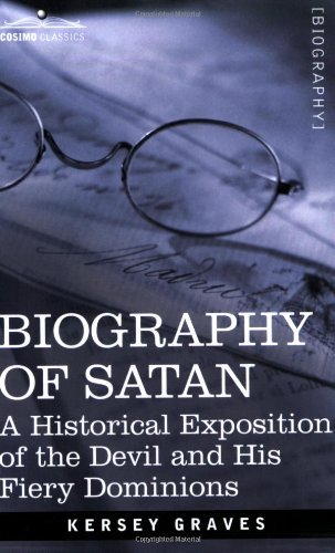 Biography of Satan: a Historical Exposition of the Devil and His Fiery Dominions - Kersey Graves - Livres - Cosimo Classics - 9781602062504 - 1 avril 2007