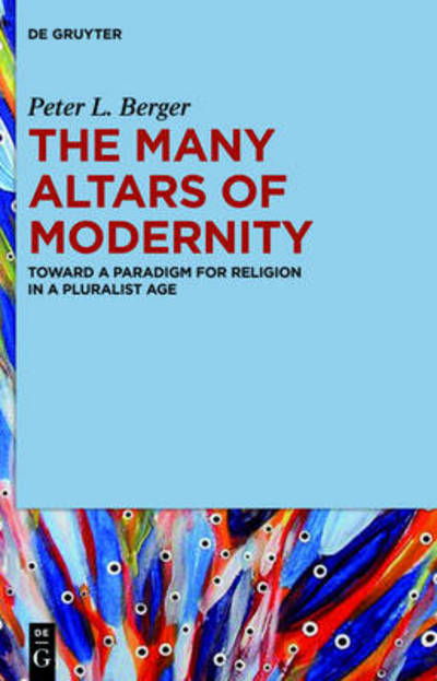 Cover for Peter L. Berger · The Many Altars of Modernity: Toward a Paradigm for Religion in a Pluralist Age (Hardcover Book) (2014)