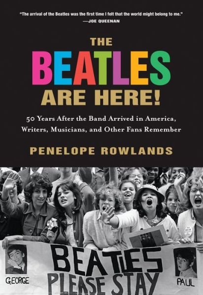 Cover for Penelope Rowlands · The Beatles Are Here!: 50 Years after the Band Arrived in America, Writers, Musicians &amp; Other Fans Remember (Taschenbuch) (2014)