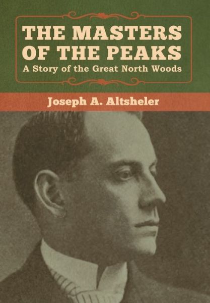 Cover for Joseph a Altsheler · The Masters of the Peaks: A Story of the Great North Woods (Inbunden Bok) (2020)