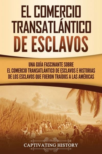 Cover for Captivating History · El Comercio Transatlantico de Esclavos (Paperback Book) (2021)