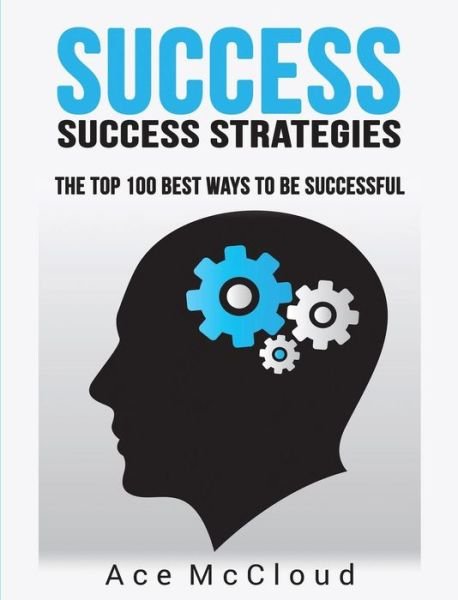 Cover for Ace McCloud · Success: Success Strategies: The Top 100 Best Ways To Be Successful - Personal Development Success Strategies Habits (Hardcover Book) [Large type / large print edition] (2017)