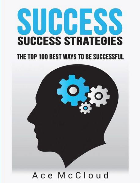 Cover for Ace McCloud · Success: Success Strategies: The Top 100 Best Ways To Be Successful - Personal Development Success Strategies Habits (Gebundenes Buch) [Large type / large print edition] (2017)