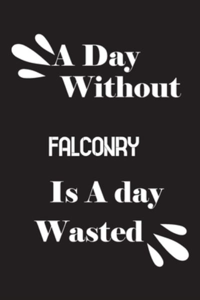 Cover for Notebook Quotes Notebook · A day without falconry is a day wasted (Paperback Book) (2020)