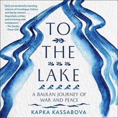Cover for Kapka Kassabova · To the Lake Lib/E (CD) (2020)