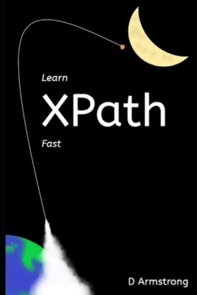 Learn XPath Fast - D Armstrong - Livres - Independently Published - 9781675981504 - 26 janvier 2020