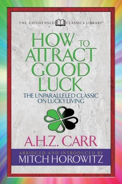 How to Attract Good Luck (Condensed Classics): The Unparalleled Classic on Lucky Living - A.H.Z. Carr - Livres - G&D Media - 9781722500504 - 25 octobre 2018