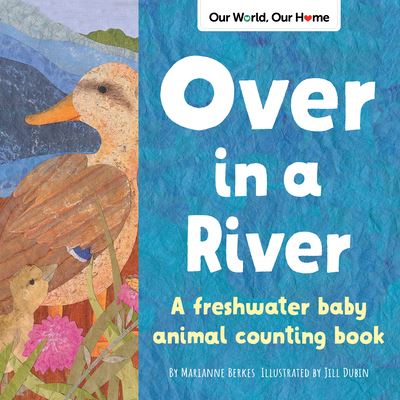 Over in a River: A freshwater baby animal counting book - Our World, Our Home - Marianne Berkes - Books - Sourcebooks, Inc - 9781728243504 - July 21, 2021