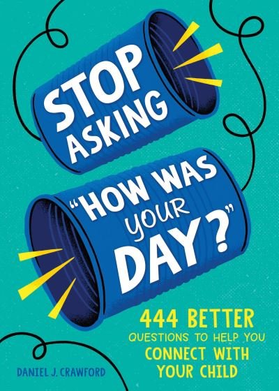 Daniel J. Crawford · Stop Asking "How Was Your Day?": 444 Better Questions to Help You Connect with Your Child (Paperback Book) (2024)