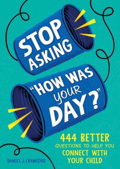 Stop Asking "How Was Your Day?": 444 Better Questions to Help You Connect with Your Child - Daniel J. Crawford - Bøger - Sourcebooks, Inc - 9781728298504 - 1. juli 2024